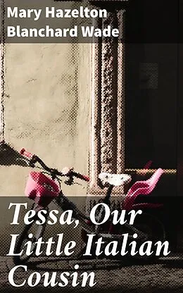 E-Book (epub) Tessa, Our Little Italian Cousin von Mary Hazelton Blanchard Wade