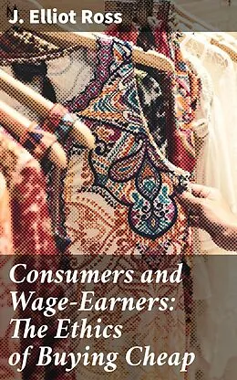 E-Book (epub) Consumers and Wage-Earners: The Ethics of Buying Cheap von J. Elliot Ross