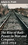 E-Book (epub) The Rise of Rail-Power in War and Conquest, 1833-1914 von Edwin A. Pratt