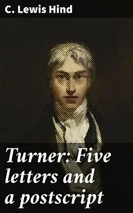 E-Book (epub) Turner: Five letters and a postscript von C. Lewis Hind