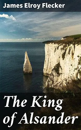 E-Book (epub) The King of Alsander von James Elroy Flecker