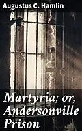 E-Book (epub) Martyria; or, Andersonville Prison von Augustus C. Hamlin