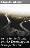 E-Book (epub) Fritz to the Front, or, the Ventriloquist Scamp-Hunter von Edward L. Wheeler