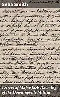 E-Book (epub) Letters of Major Jack Downing, of the Downingville Militia von Seba Smith