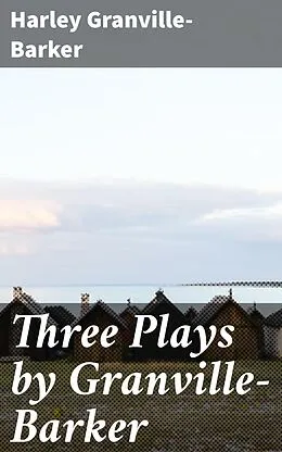 E-Book (epub) Three Plays by Granville-Barker von Harley Granville-Barker