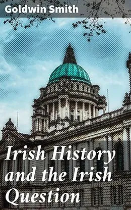 E-Book (epub) Irish History and the Irish Question von Goldwin Smith