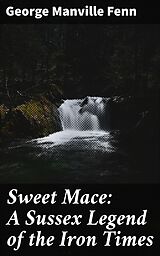 eBook (epub) Sweet Mace: A Sussex Legend of the Iron Times de George Manville Fenn