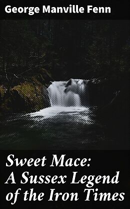 eBook (epub) Sweet Mace: A Sussex Legend of the Iron Times de George Manville Fenn