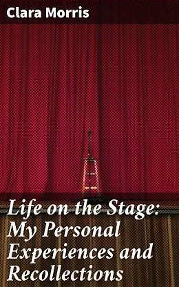 E-Book (epub) Life on the Stage: My Personal Experiences and Recollections von Clara Morris