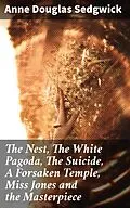 E-Book (epub) The Nest, The White Pagoda, The Suicide, A Forsaken Temple, Miss Jones and the Masterpiece von Anne Douglas Sedgwick