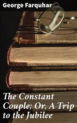 E-Book (epub) The Constant Couple; Or, A Trip to the Jubilee von George Farquhar