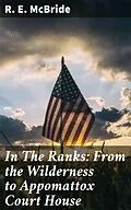 E-Book (epub) In The Ranks: From the Wilderness to Appomattox Court House von R. E. McBride