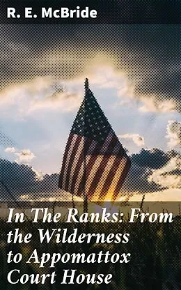 E-Book (epub) In The Ranks: From the Wilderness to Appomattox Court House von R. E. McBride