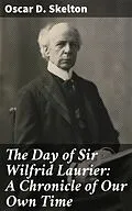E-Book (epub) The Day of Sir Wilfrid Laurier: A Chronicle of Our Own Time von Oscar D. Skelton