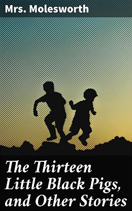 eBook (epub) The Thirteen Little Black Pigs, and Other Stories de Mrs. Molesworth