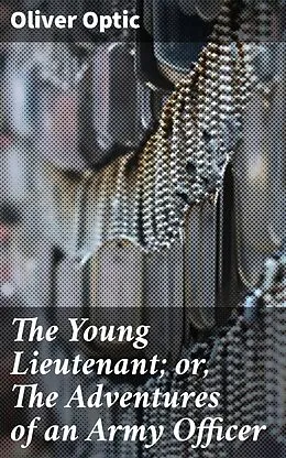 E-Book (epub) The Young Lieutenant; or, The Adventures of an Army Officer von Oliver Optic