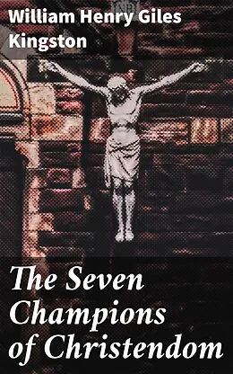 E-Book (epub) The Seven Champions of Christendom von William Henry Giles Kingston