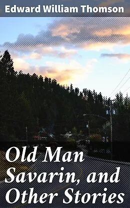 E-Book (epub) Old Man Savarin, and Other Stories von Edward William Thomson