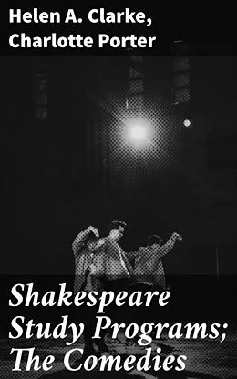 E-Book (epub) Shakespeare Study Programs; The Comedies von Helen A. Clarke, Charlotte Porter