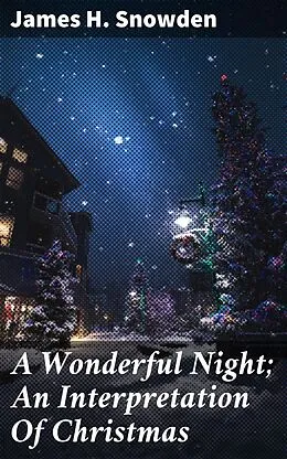 E-Book (epub) A Wonderful Night; An Interpretation Of Christmas von James H. Snowden