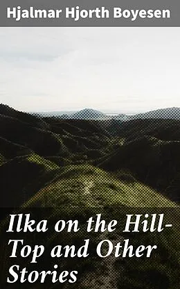 E-Book (epub) Ilka on the Hill-Top and Other Stories von Hjalmar Hjorth Boyesen