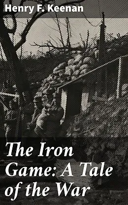 E-Book (epub) The Iron Game: A Tale of the War von Henry F. Keenan