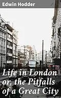E-Book (epub) Life in London or, the Pitfalls of a Great City von Edwin Hodder