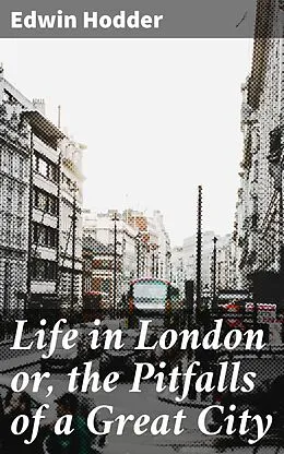 E-Book (epub) Life in London or, the Pitfalls of a Great City von Edwin Hodder