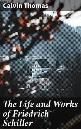 eBook (epub) The Life and Works of Friedrich Schiller de Calvin Thomas