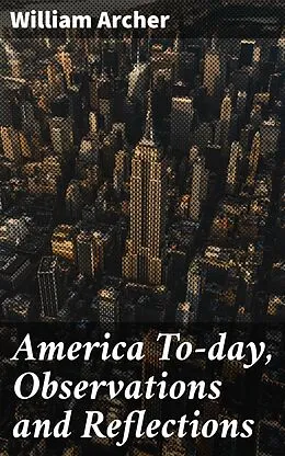 E-Book (epub) America To-day, Observations and Reflections von William Archer
