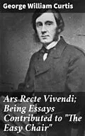 E-Book (epub) Ars Recte Vivendi; Being Essays Contributed to 'The Easy Chair' von George William Curtis
