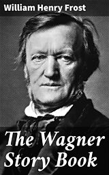 eBook (epub) The Wagner Story Book de William Henry Frost