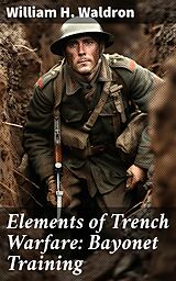 eBook (epub) Elements of Trench Warfare: Bayonet Training de William H. Waldron