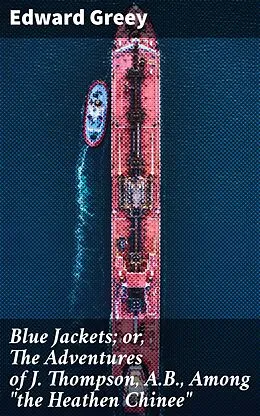 E-Book (epub) Blue Jackets; or, The Adventures of J. Thompson, A.B., Among 'the Heathen Chinee' von Edward Greey