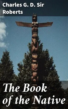 E-Book (epub) The Book of the Native von Charles G. D. Sir Roberts