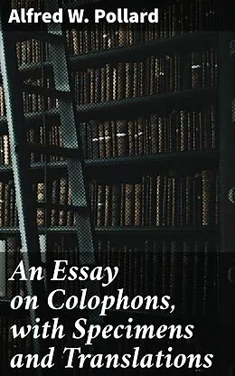 E-Book (epub) An Essay on Colophons, with Specimens and Translations von Alfred W. Pollard