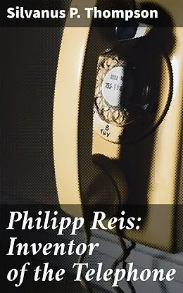 E-Book (epub) Philipp Reis: Inventor of the Telephone von Silvanus P. Thompson