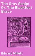 E-Book (epub) The Gray Scalp; Or, The Blackfoot Brave von Edward Willett