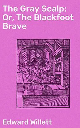 E-Book (epub) The Gray Scalp; Or, The Blackfoot Brave von Edward Willett