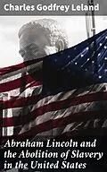 E-Book (epub) Abraham Lincoln and the Abolition of Slavery in the United States von Charles Godfrey Leland