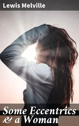 E-Book (epub) Some Eccentrics & a Woman von Lewis Melville