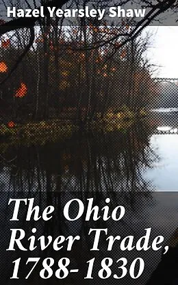 E-Book (epub) The Ohio River Trade, 1788-1830 von Hazel Yearsley Shaw