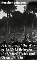 E-Book (epub) A History, of the War of 1812-15 Between the United States and Great Britain von Rossiter Johnson