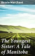 E-Book (epub) The Youngest Sister: A Tale of Manitoba von Bessie Marchant