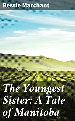 E-Book (epub) The Youngest Sister: A Tale of Manitoba von Bessie Marchant