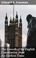E-Book (epub) The Growth of the English Constitution from the Earliest Times von Edward A. Freeman