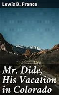 E-Book (epub) Mr. Dide, His Vacation in Colorado von Lewis B. France