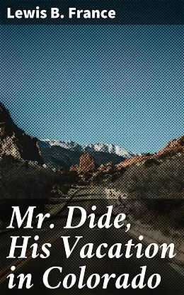 E-Book (epub) Mr. Dide, His Vacation in Colorado von Lewis B. France