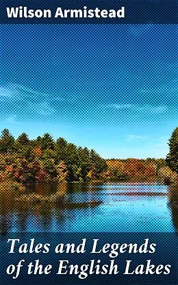 E-Book (epub) Tales and Legends of the English Lakes von Wilson Armistead