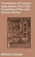 E-Book (epub) The History of Johnny Quæ Genus, the Little Foundling of the Late Doctor Syntax von William Combe